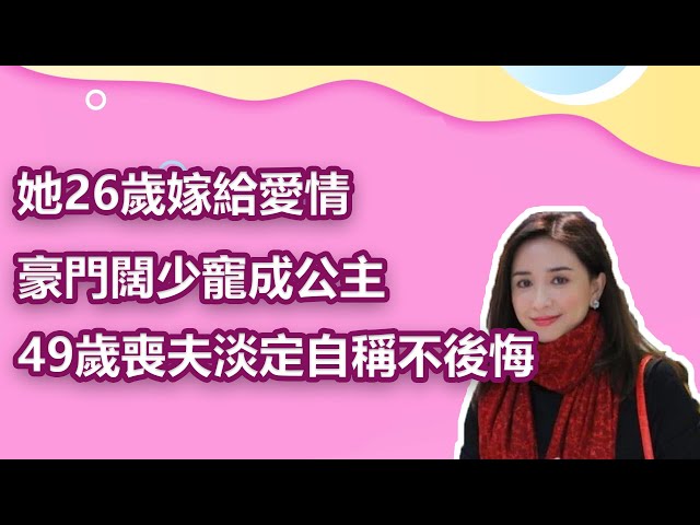 她26歲嫁給愛情, 豪門闊少寵成公主, 49歲喪夫淡定自稱不後悔|娛樂第一眼|